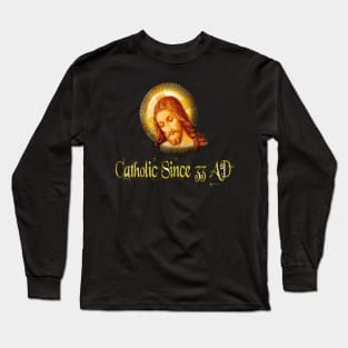 Catholic Since 33 AD Jesus Christ Long Sleeve T-Shirt